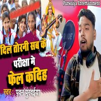 Dil Torni Sab Ke Pariksha Me Fail Kadiha - pawan purvaiya