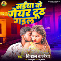 Saiya Ke Geyar tut Gail - Kishan Kanhaiya