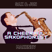 A Cheerful Saxophonist - Sax & Jon Makhnev