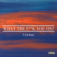 What The Fuck You On? - V.I & Hazy