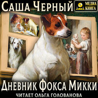 Саша Чёрный. «Дневник Фокса Микки». Часть 7 - Ольга Голованова