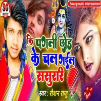 Ki Pagli Chhor Ke Chal Gaiel Sasurari - Raushan Raju