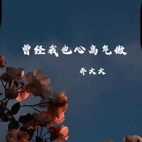 曾经我也心高气傲 - 乔大大