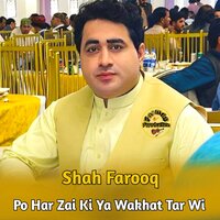 Po Har Zai Ki Ya Wakhat Tar Wi - shah farooq