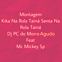 Montagem Kika na Rola Tainá Senta na Rola Tainá - DJ PC DO MORRO AGUDO & Mc Mickey Sp