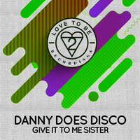 Give It to Me Sister - Danny Does Disco