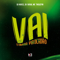 Vai Tomar Pirocadão - DJ Mxce & DJ Sashi & Mc Theuzyn