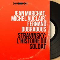 L'histoire du soldat, Pt. 2, Scene 1: "Un autre pays à présent" - Fernand Oubradous & Jean Marchat & Игорь Фёдорович Стравинский