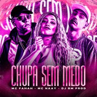 Chupa Sem Medo - DJ BM PROD & Mc Fahah & Mc Naay