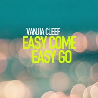 Easy Come Easy Go - Vanja Cleef