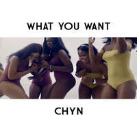 What You Want - Chyn