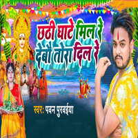 Chhathi Ghate Mil Re Debau Tora Dil Re - pawan purvaiya