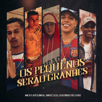 Os Pequenos Serão Grandes - Mc Capelinha & Mc Snup & MC Leh & MC Guizinho SP & MC Luki & Mc Capelinha, Mc Snup, Mc Leh, Mc Guizinho SP, Mc Luki