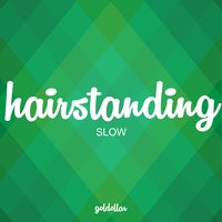 Slow - Hairstanding