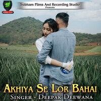 Akhiya Se Lor Bahai - Deepak deewana