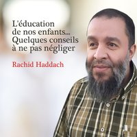 L'éducation de nos enfants, voici quelques conseils à ne pas négliger, pt. 3 - Rachid Haddach