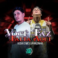 Você Faz Falta Aqui - Ueda & MC LUPANZINHO
