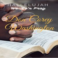 Hallelujah We Go'n Pray - Don Corey Washington