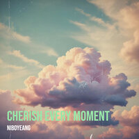 Cherish Every Moment - Niboyeang