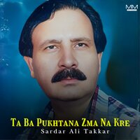 Ta Ba Pukhtana Zma Na Kre - Sardar Ali Takkar
