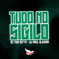 Tudo no Sigilo - Dj Raul Oliveira & Mc Yuri Motta