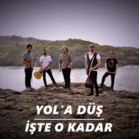 İşte O Kadar - Yol'a Düş