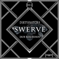 Swerve - DirtySnatcha & Rob Boss