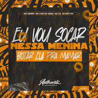 Eu Vou Socar Nessa Menina - Botar Ela pra Mamar - DJ MP7 013 & MC Denny & Mc Lil & MC Luis do Grau