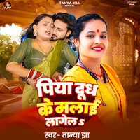 Piya Dudh Ke Malai Lagela - Tanya Jha