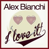 I Love It - Alex Bianchi