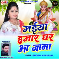 Maiya Hamar Ghar Aa Jana - Pratibha Kushwaha