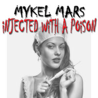 Injected With A Poison - Mykel Mars