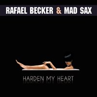 Harden My Heart - Rafael Becker & Mad Sax