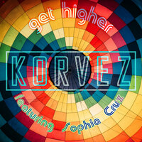 Get Higher - Korvez & Sophia Cruz & Korvez feat. Sophia Cruz