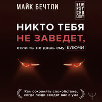 Майк Бечтли. «Никто тебя не заведет, если ты не дашь ему ключи. Как сохранять спокойствие, когда люди сводят вас с ума». Часть 15 - Михаил Нордшир