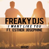 I Want Like You - Freaky DJs & Esther Josephine