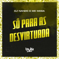 Só para as Desvirtuada - DJ Nando & MC Moda