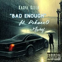 Bad Enough - kaspa killa & Pikazz0 & Mischief