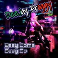 Easy Come Easy Go - DeeJay Froggy