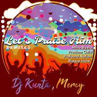Let's Praise Him - Mercy & Dj Kunta & Blaque Inche