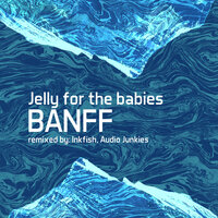 Banff - Jelly For The Babies & Inkfish