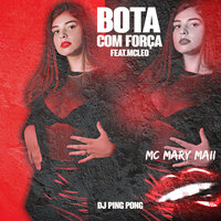 Bota Com Força - DJ PING PONG & MC MARY MAII & Mc Léo