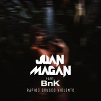 Rápido, Brusco, Violento - Juan Magan & Bnk