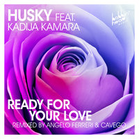 Ready For Your Love - Husky & Kadija Kamara & Angelo Ferreri