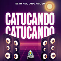 Catucando Catucando - DJ WF & MC Gw & Mc Dudu