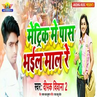Matric Me Pass Bhaiel Maal Re - Deepak deewana