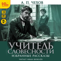 Антон Павлович Чехов. «Учитель словесности. Избранные рассказы». Часть 15 - Иван Шевелёв
