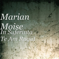 In Suferinta Te Am Rugat - Marian Moise