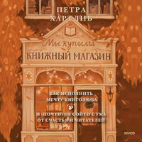 Петра Хартлиб. «Мы купили книжный магазин. Как исполнить мечту книголюба и (почти) не сойти с ума от счастья и читателей». Часть 27 - Людмила Чайковская