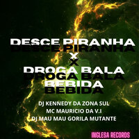 Desce Piranha X Droga Bala Bebida - MC MAURICIO DA V.I & DJ MAU MAU GORILA MUTANTE & DJ Kennedy da Zona Sul